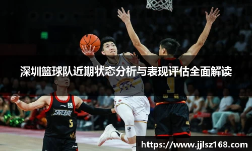 深圳篮球队近期状态分析与表现评估全面解读